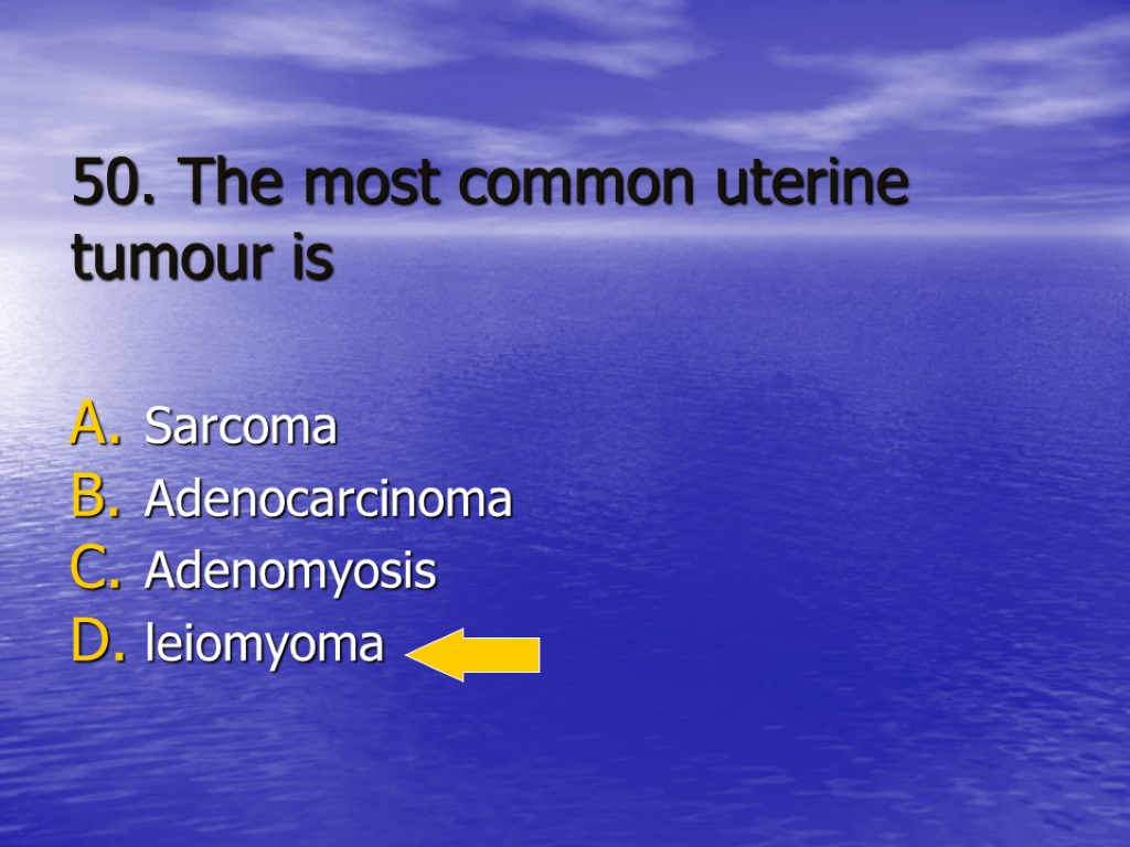 50. The most common uterine tumour is Sarcoma Adenocarcinoma Adenomyosis leiomyoma